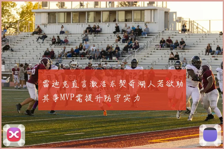 雷迪克直言激活东契奇湖人若欲助其争MVP需提升防守实力