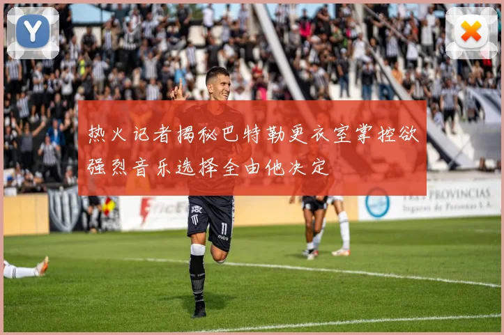 热火记者揭秘巴特勒更衣室掌控欲强烈音乐选择全由他决定