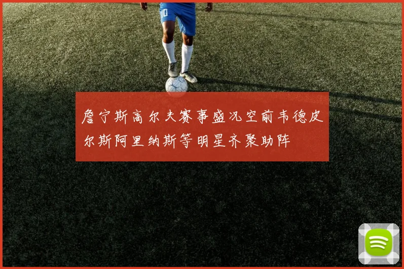 詹宁斯高尔夫赛事盛况空前韦德皮尔斯阿里纳斯等明星齐聚助阵