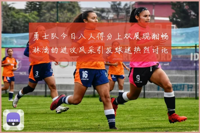 勇士队今日八人得分上双展现酣畅淋漓的进攻风采引发球迷热烈讨论